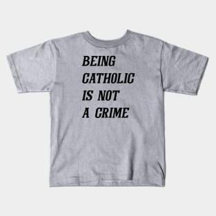 Being Catholic Is Not A Crime (Black) Kids T-Shirt